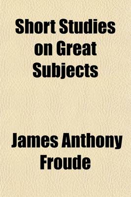Book cover for Short Studies on Great Subjects (Volume 1)