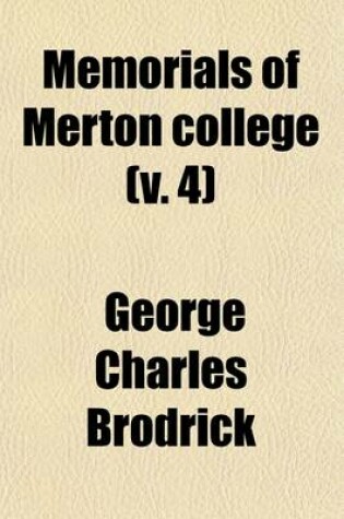 Cover of Memorials of Merton College; With Biographical Notices of the Wardens and Fellows Volume 4