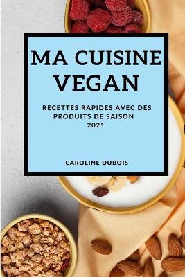 Book cover for Ma Cuisine Vegan 2021 (Vegan Recipes 2021 French Edition)