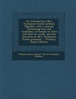 Book cover for An Introductory New Testament Greek Method. Together with a Manual, Containing Text and Vocabulary of Gospel of John and Lists of Words, and the Elements of New Testament Greek Grammar - Primary Source Edition