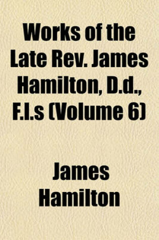 Cover of Works of the Late REV. James Hamilton, D.D., F.L.S (Volume 6)