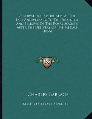 Book cover for Observations Addressed, At The Last Anniversary, To The President And Fellows Of The Royal Society, After The Delivery Of The Medals (1856)