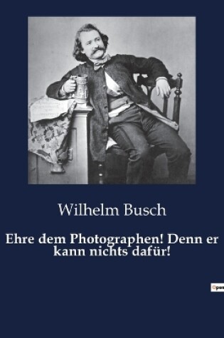 Cover of Ehre dem Photographen! Denn er kann nichts dafür!