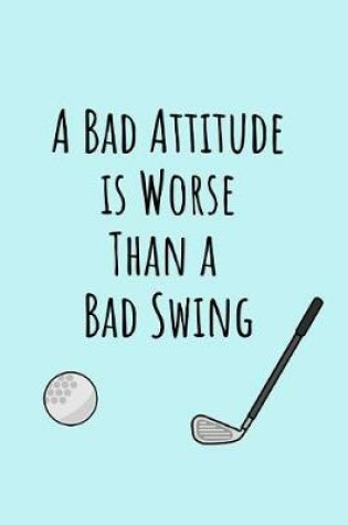 Cover of A Bad Attitude Is Worse Than A Bad Swing