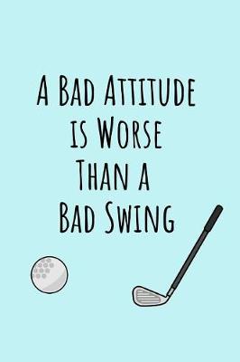 Book cover for A Bad Attitude Is Worse Than A Bad Swing