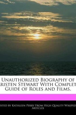 Cover of Unauthorized Biography of Kristen Stewart with Complete Guide of Roles and Films.