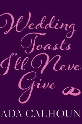 Cover of Wedding Toasts I'll Never Give