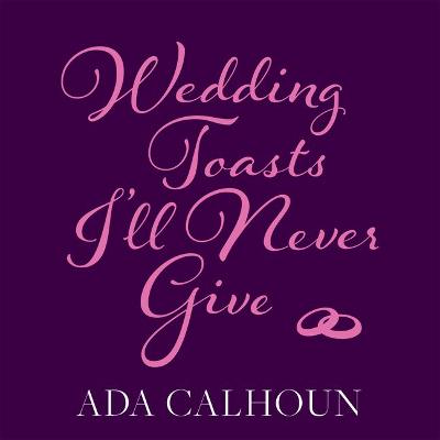 Book cover for Wedding Toasts I'll Never Give