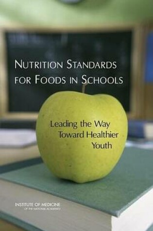 Cover of Nutrition Standards for Foods in Schools: Leading the Way Toward Healthier Youth