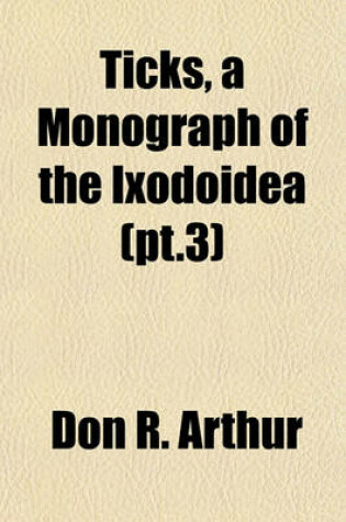 Cover of Ticks, a Monograph of the Ixodoidea (PT.3)