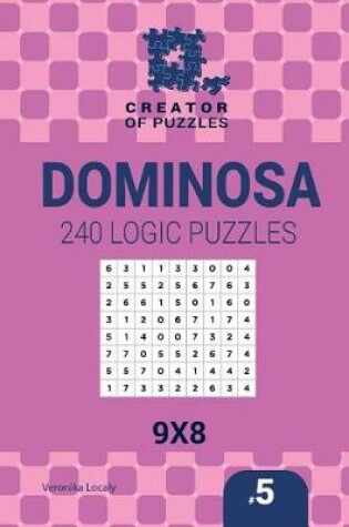Cover of Creator of puzzles - Dominosa 240 Logic Puzzles 9x8 (Volume 5)