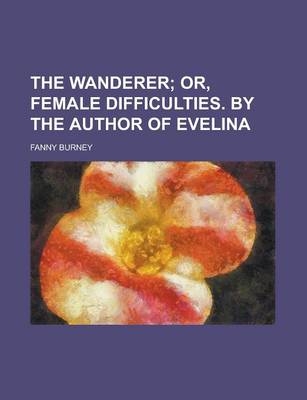 Book cover for The Wanderer; Or, Female Difficulties. by the Author of Evelina