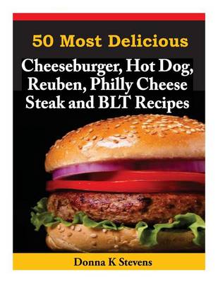 Book cover for 50 Most Delicious Cheeseburger, Hot Dog, Reuben, Philly Cheese Steak and BLT Rec