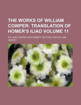 Book cover for The Works of William Cowper Volume 11; Translation of Homer's Iliad
