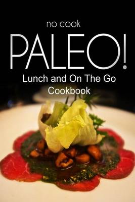 Book cover for No-Cook Paleo! - Lunch and On The Go Cookbook