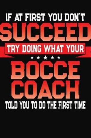 Cover of If At First You Don't Succeed Try Doing What Your Bocce Coach Told You To Do The First Time