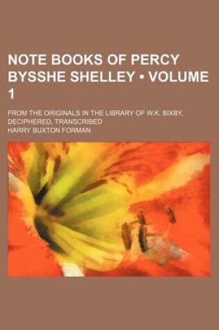 Cover of Note Books of Percy Bysshe Shelley (Volume 1); From the Originals in the Library of W.K. Bixby, Deciphered, Transcribed