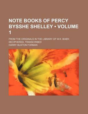 Book cover for Note Books of Percy Bysshe Shelley (Volume 1); From the Originals in the Library of W.K. Bixby, Deciphered, Transcribed