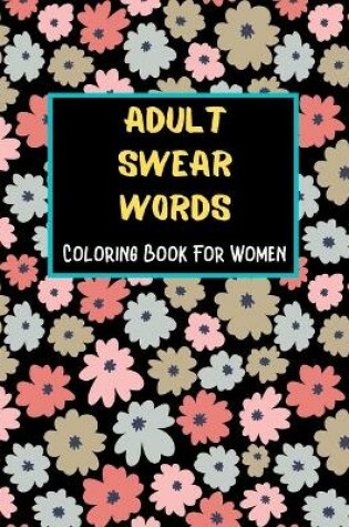 Cover of Adult Swear Words Coloring Book For Women