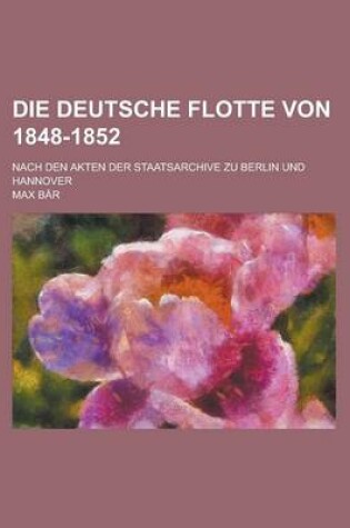 Cover of Die Deutsche Flotte Von 1848-1852; Nach Den Akten Der Staatsarchive Zu Berlin Und Hannover