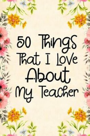 Cover of 50 Things That I Love About my teacher