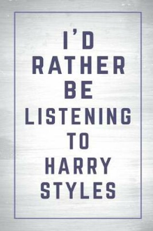 Cover of I'd Rather Be Listening to Harry Styles
