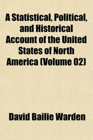 Cover of A Statistical, Political, and Historical Account of the United States of North America (Volume 02)