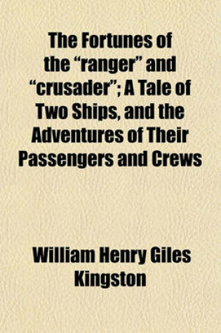 Cover of The Fortunes of the "Ranger" and "Crusader"; A Tale of Two Ships, and the Adventures of Their Passengers and Crews