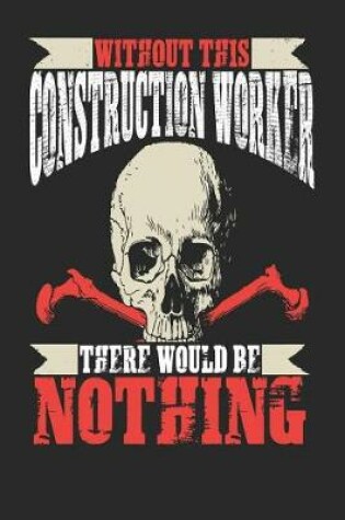 Cover of Without This Construction Worker There Would Be Nothing