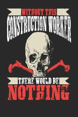 Book cover for Without This Construction Worker There Would Be Nothing