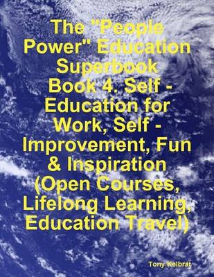 Book cover for The "People Power" Education Superbook: Book 4. Self - Education for Work, Self - Improvement, Fun & Inspiration (Open Courses, Lifelong Learning, Education Travel)