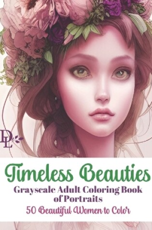 Cover of Timeless Beauties - Grayscale Adult Coloring Book of Portraits