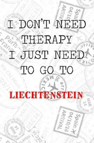 Cover of I Don't Need Therapy I Just Need To Go To Liechtenstein