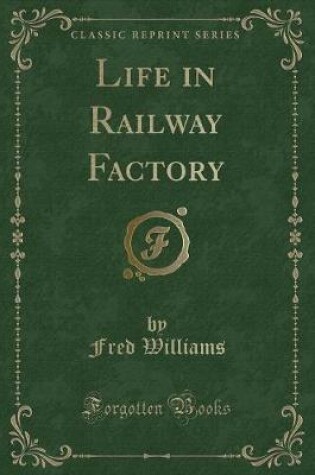 Cover of Life in Railway Factory (Classic Reprint)