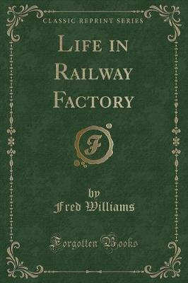 Book cover for Life in Railway Factory (Classic Reprint)