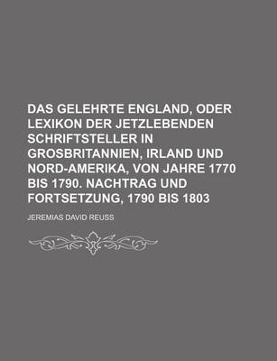 Book cover for Das Gelehrte England, Oder Lexikon Der Jetzlebenden Schriftsteller in Grosbritannien, Irland Und Nord-Amerika, Von Jahre 1770 Bis 1790. Nachtrag Und Fortsetzung, 1790 Bis 1803