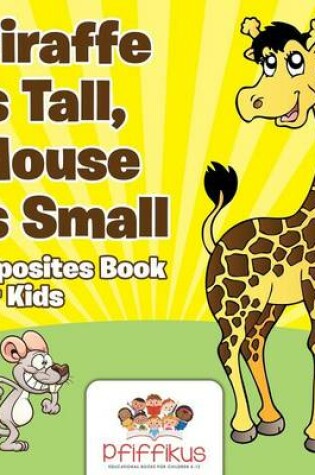 Cover of Giraffe is Tall, Mouse is Small Opposites Book for Kids