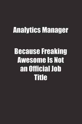 Book cover for Analytics Manager Because Freaking Awesome Is Not an Official Job Title.