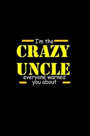 Cover of I'm the crazy uncle eveyrone warned you about
