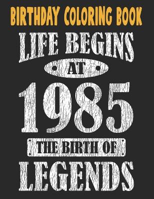 Book cover for Birthday Coloring Book Life Begins At 1985 The Birth Of Legends