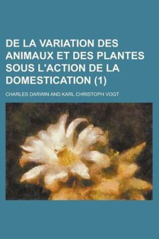 Cover of de La Variation Des Animaux Et Des Plantes Sous L'Action de La Domestication (1 )