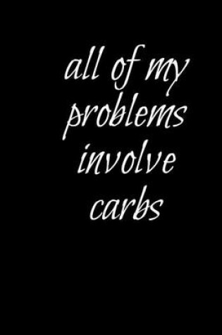 Cover of All Of My Problems Involve Carbs