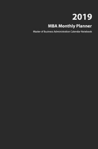 Cover of 2019 MBA Monthly Planer - Master of Business Administration Calendar Notebook