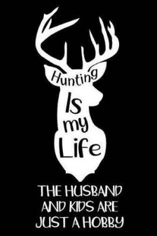 Cover of Hunting Is My Life The Husband And Kids Are Just A Hobby