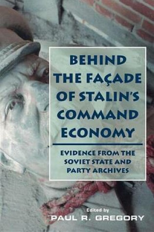 Cover of Behind the Facade of Stalin's Command Economy: Evidence from the Soviet State and Party Archives