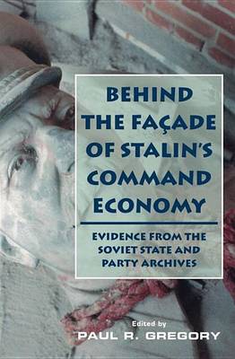 Book cover for Behind the Facade of Stalin's Command Economy: Evidence from the Soviet State and Party Archives