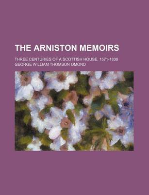 Book cover for The Arniston Memoirs; Three Centuries of a Scottish House, 1571-1838