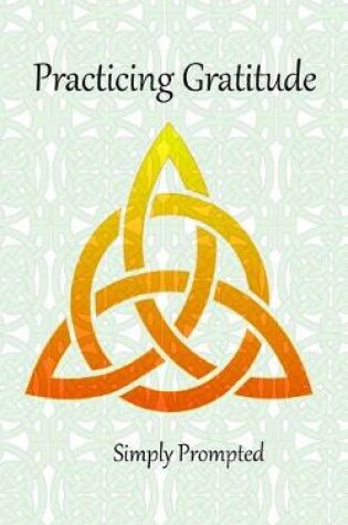 Cover of Practicing Gratitude --Celtic Lover's Knot