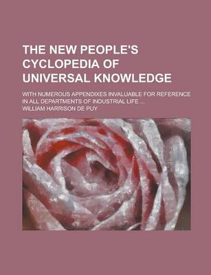 Book cover for The New People's Cyclopedia of Universal Knowledge; With Numerous Appendixes Invaluable for Reference in All Departments of Industrial Life ...