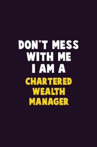 Cover of Don't Mess With Me, I Am A Chartered wealth manager